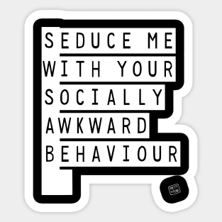 Seduce Me (With Your Socially Awkward Behaviour) Sticker